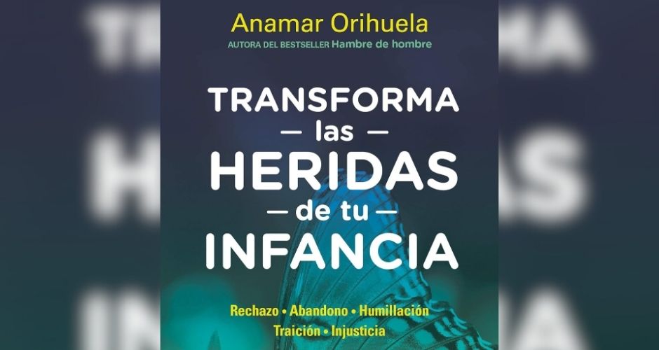 Transforma las heridas de tu infancia de Anamar Orihuela transformará