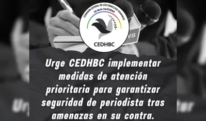 Medidas de atenci�n prioritaria para protecci�n de periodista de Rosarito tras a